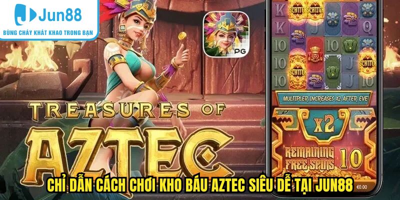 Chỉ dẫn cách chơi kho báu Aztec siêu dễ tại Jun88