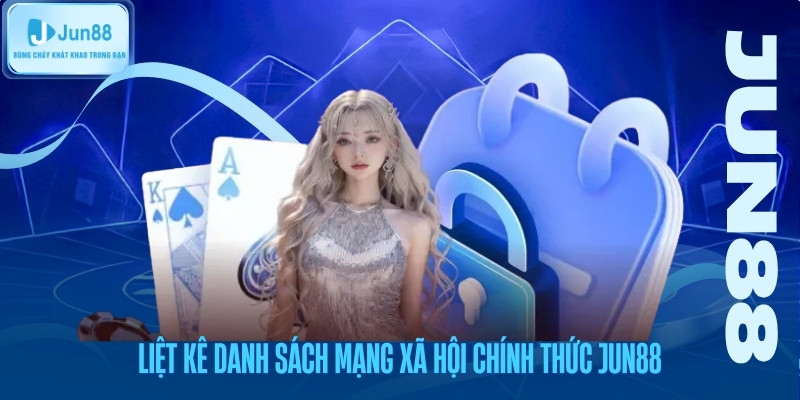 Liệt kê danh sách mạng xã hội chính thức jun88