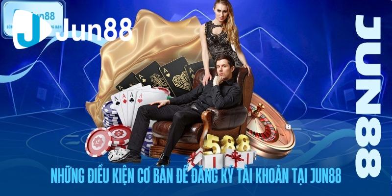 nhung-dieu-kien-co-ban-de-dang-ky-tai-khoan-tai-jun88 Những điều kiện cơ bản để đăng ký tài khoản tại jun88